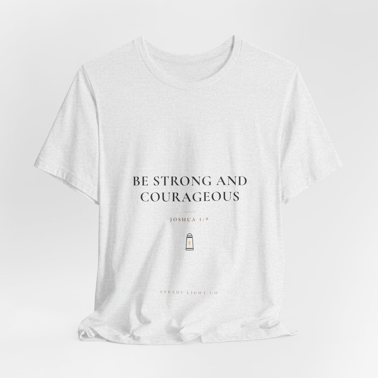 Be Strong and Courageous — Joshua 1:9 Christian Faith Shirt | Steady Light Co