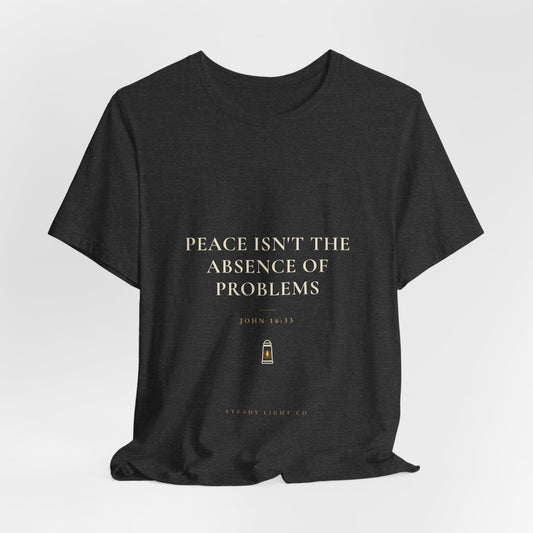 Peace Isn't the Absence of Problems — John 16:33 Christian Shirt | Steady Light Co